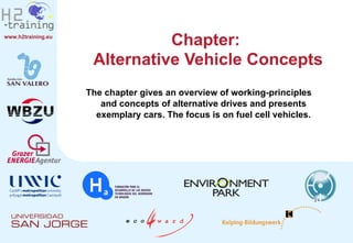 Chapter:  Alternative Vehicle Concepts The chapter gives an overview of working-principles and concepts of alternative drives and presents exemplary cars. The focus is on fuel cell vehicles. 
