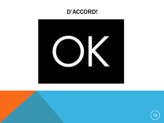 D’ACCORD!




            19
 