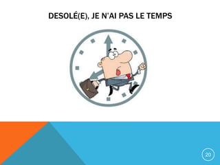 DESOLÉ(E), JE N’AI PAS LE TEMPS




                                  20
 