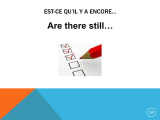 EST-CE QU’IL Y A ENCORE…

 Are there still…




                           25
 