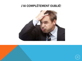 J’AI COMPLÈTEMENT OUBLIÉ!




                            31
 