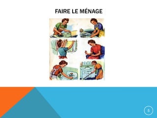 FAIRE LE MÉNAGE




                  5
 