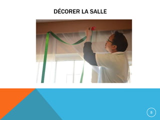 DÉCORER LA SALLE




                   8
 