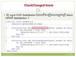 CheckChanged Event
 ជា event រស់ RadioButton ដែលបក្ើរប ើងបពលអនក្បត្រើ Select
បៅបលើ RadioButton ។
ហោ សូ ហនឿនWeb Server Controls
34
 