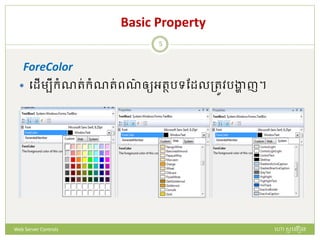 Basic Property
ForeColor
 បែើមបីក្ំណរ់ក្ំណរ់ពណ៌ ឲ្យអរថរទដែលត្រូវរង្ហា ញ។
ហោ សូ ហនឿនWeb Server Controls
5
 