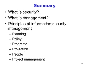 44
Summary
• What is security?
• What is management?
• Principles of information security
management
– Planning
– Policy
– Programs
– Protection
– People
– Project management
Management of Information Security, 3rd Edition
 
