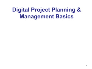 Digital Project Planning &
Management Basics
1
 