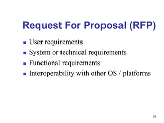 Request For Proposal (RFP)
 User requirements
 System or technical requirements
 Functional requirements
 Interoperability with other OS / platforms
28
 