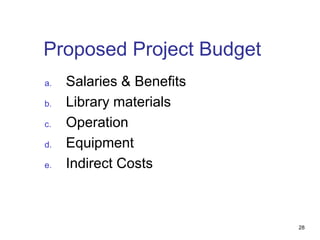 Proposed Project Budget
a. Salaries & Benefits
b. Library materials
c. Operation
d. Equipment
e. Indirect Costs
28
 