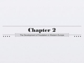 Chapter 2
The Development of Feudalism in Western Europe
 