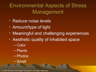 Environmental Aspects of Stress Management Reduce noise levels Amount/type of light Meaningful and challenging experiences Aesthetic quality of inhabited space Color Plants Photos Smell 