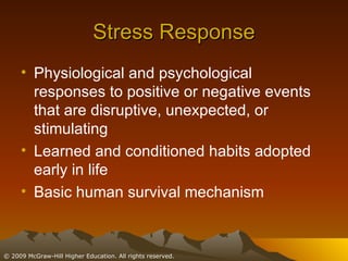 Stress Response Physiological and psychological responses to positive or negative events that are disruptive, unexpected, or stimulating Learned and conditioned habits adopted early in life Basic human survival mechanism 