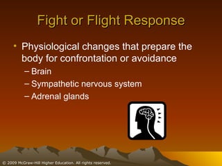 Fight or Flight Response Physiological changes that prepare the body for confrontation or avoidance Brain Sympathetic nervous system Adrenal glands 
