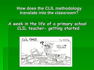 How does the CLIL methodology translate into the classroom? A week in the life of a primary school CLIL teacher- getting started  