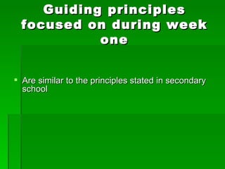 Guiding principles focused on during week one Are similar to the principles stated in secondary school 