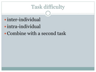 Task difficulty

 inter-individual
 intra-individual
 Combine with a second task
 