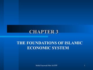 CHAPTER 3 THE FOUNDATIONS OF ISLAMIC ECONOMIC SYSTEM Mohd Fauzwadi Mat Ali/FPP 