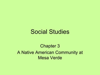Social Studies Chapter 3 A Native American Community at Mesa Verde 