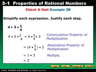 Check It Out!  Example 2B Simplify each expression. Justify each step. 4    3   Commutative Property of Multiplication Associative Property of Multiplication Multiply. 1  4 4    3     = 4       3  1   t 4 1  4 = (4     )    3  1  4 = 3 = 1    3 