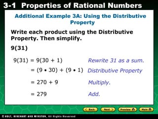 Additional Example 3A: Using the Distributive Property Write each product using the Distributive Property. Then simplify. 9(31) = (9    30) + (9    1) Rewrite 31 as a sum. = 270 + 9 = 279 Distributive Property Multiply. Add. 9(31) = 9(30 + 1) 