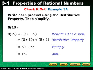 Check It Out!  Example 3A  Write each product using the Distributive Property. Then simplify. 8(19) = (8    10) + (8    9) Rewrite 19 as a sum. = 80 + 72 = 152 Distributive Property Multiply. Add. 8(19) = 8(10 + 9) 
