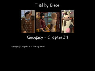 Geogacy Chapter 3.1 Trial by Error 