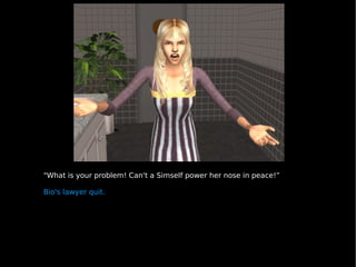 &quot;What is your problem! Can't a Simself power her nose in peace!” Bio's lawyer quit. 