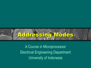 Addressing Modes A Course in Microprocessor Electrical Engineering Department University of Indonesia 