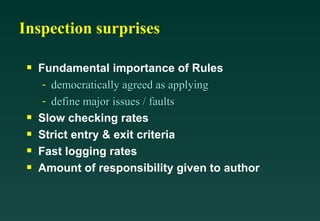 Inspection surprises Fundamental importance of Rules democratically agreed as applying define major issues / faults Slow checking rates Strict entry & exit criteria Fast logging rates Amount of responsibility given to author 