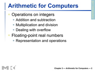 Arithmetic for Computers Operations on integers Addition and subtraction Multiplication and division Dealing with overflow Floating-point real numbers Representation and operations  Chapter 3 — Arithmetic for Computers —  §3.1 Introduction 