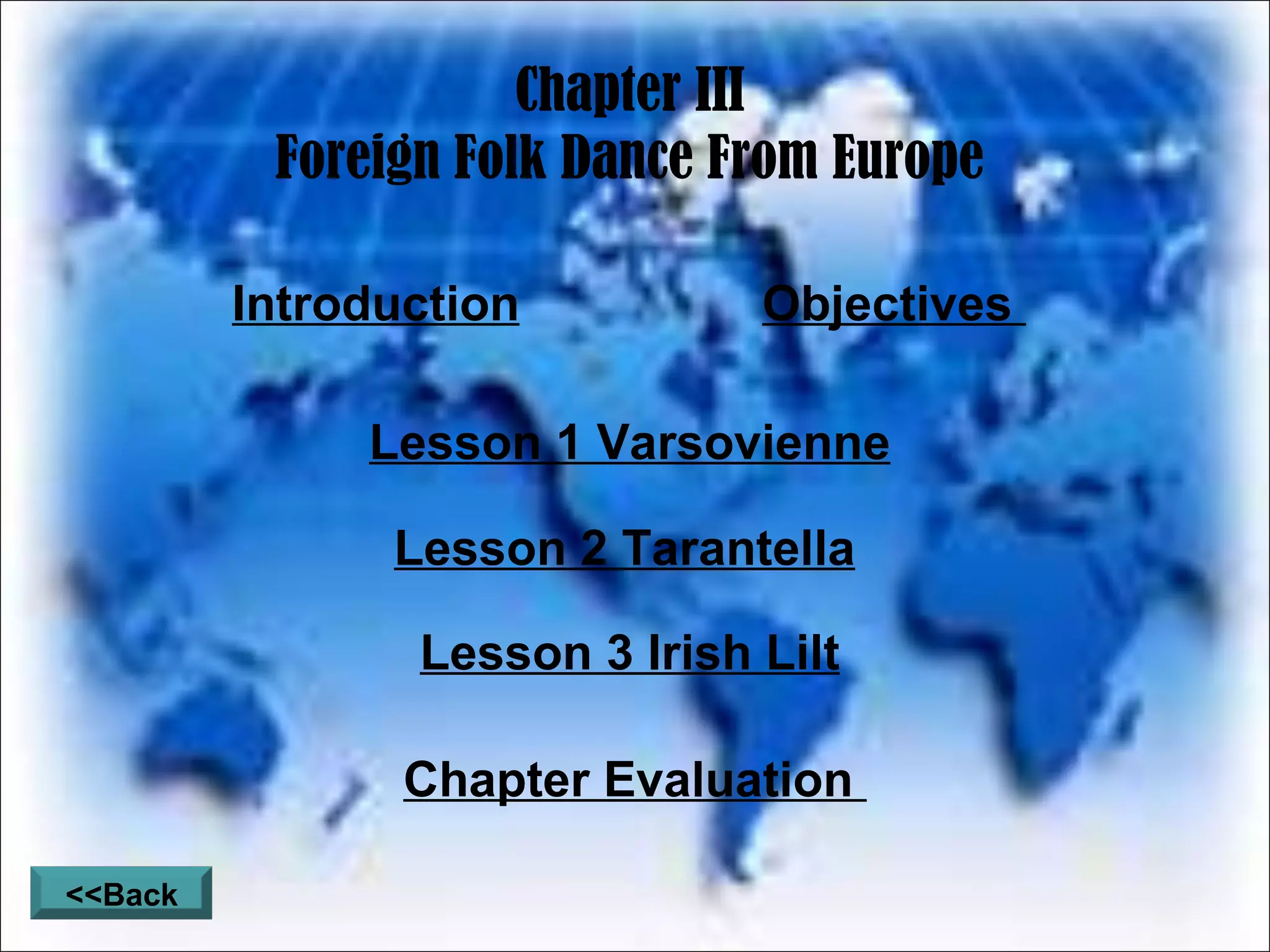 Chapter III Foreign Folk Dance From Europe Introduction Objectives Lesson 1 Varsovienne Lesson 2 Tarantella Lesson 3 Irish Lilt Chapter Evaluation <<Back