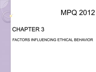 MPQ 2012 FACTORS INFLUENCING ETHICAL BEHAVIOR CHAPTER 3 
