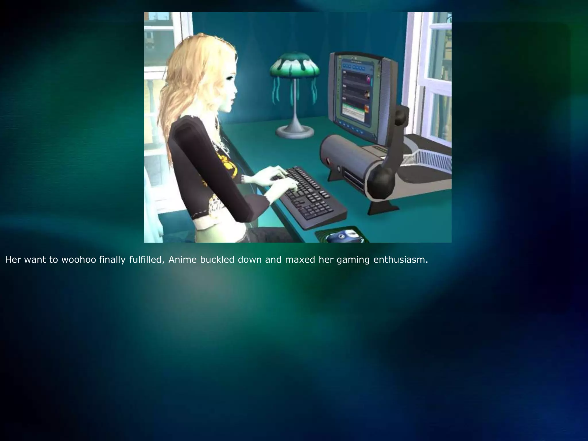 Her want to woohoo finally fulfilled, Anime buckled down and maxed her gaming enthusiasm.  