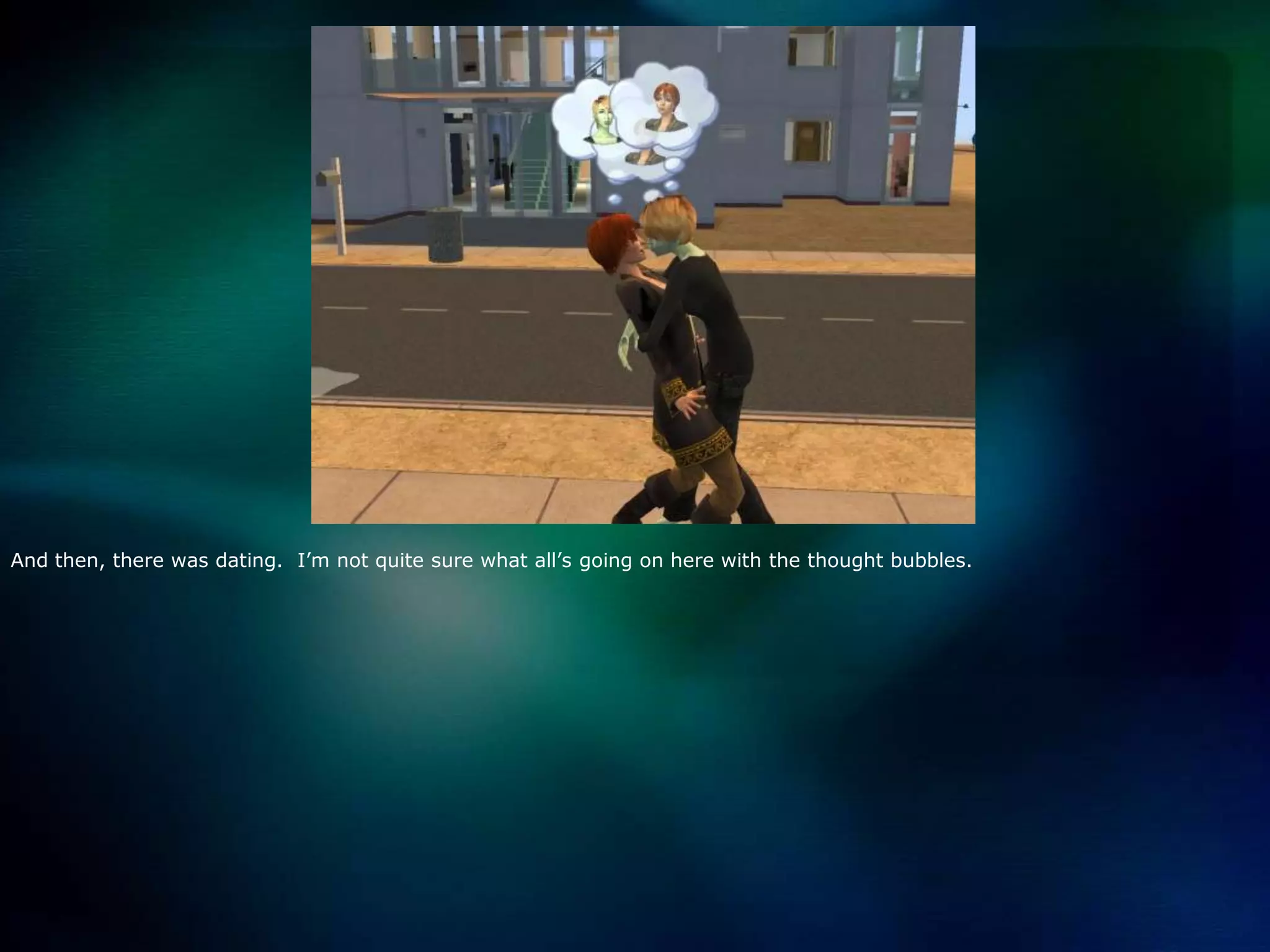 And then, there was dating.  I’m not quite sure what all’s going on here with the thought bubbles.  