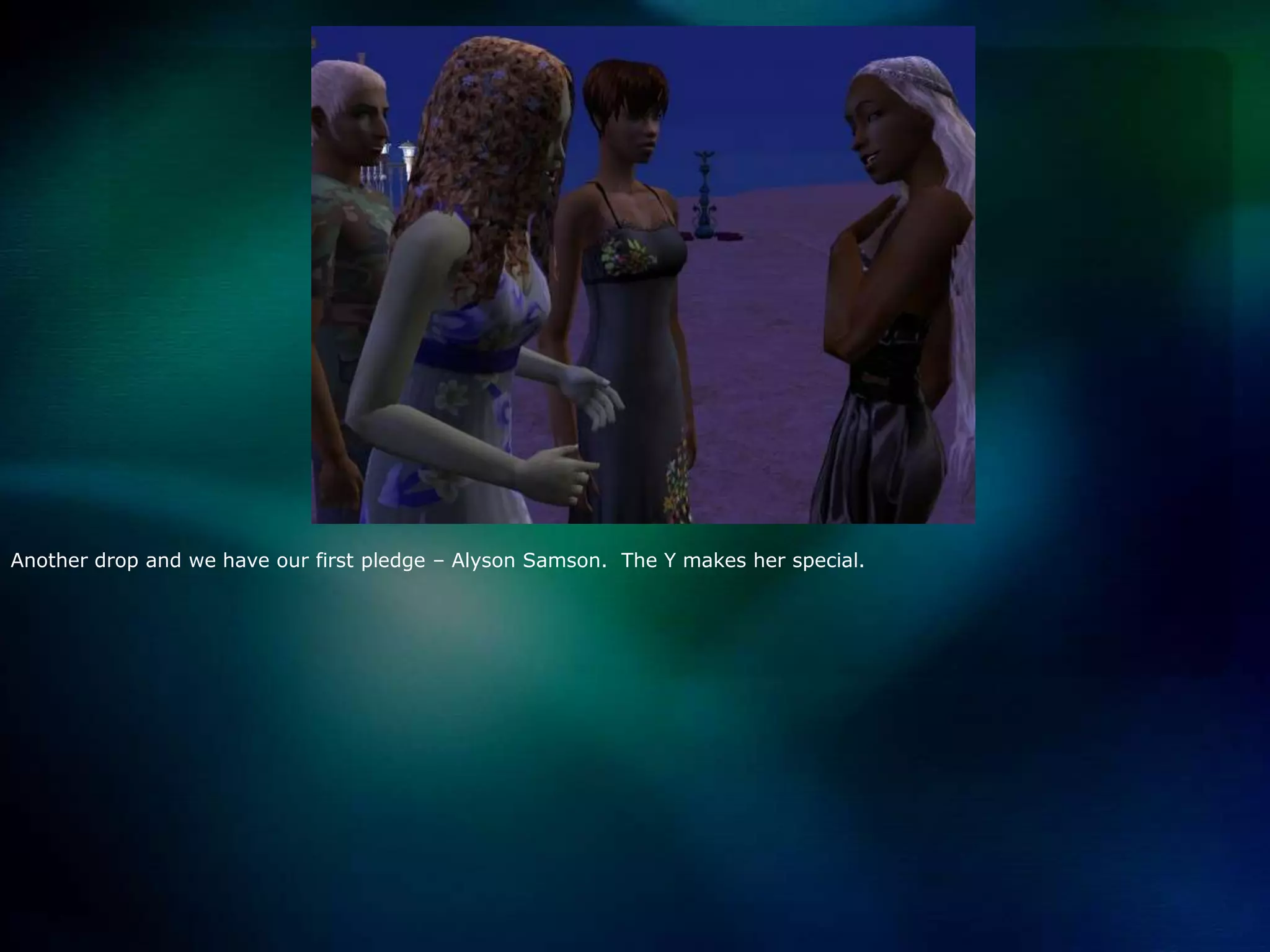 Another drop and we have our first pledge – Alyson Samson.  The Y makes her special.  