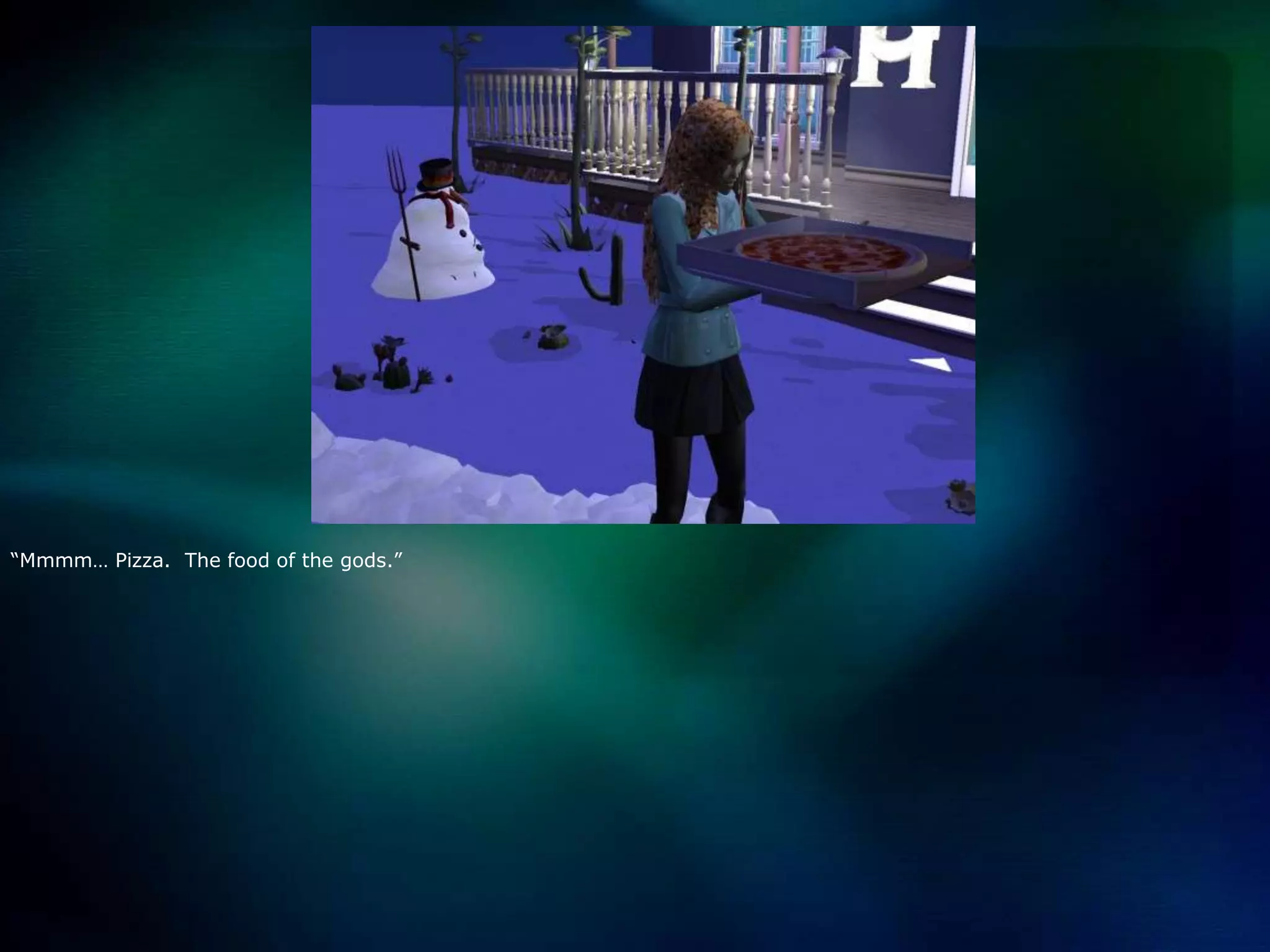 “Mmmm… Pizza.  The food of the gods.”