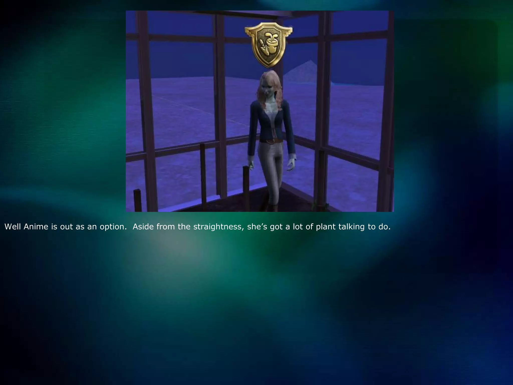 Well Anime is out as an option.  Aside from the straightness, she’s got a lot of plant talking to do.