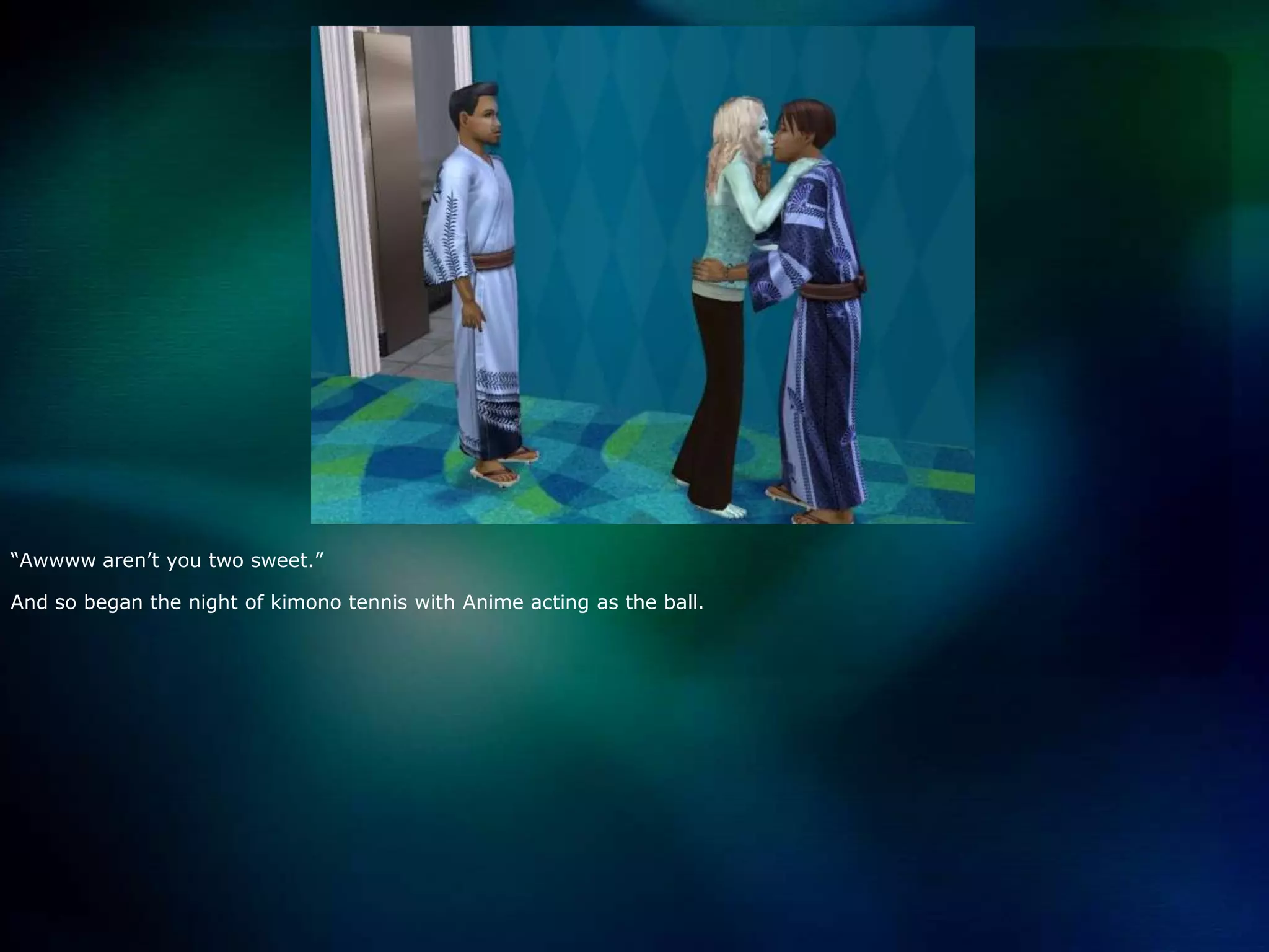 “Awwww aren’t you two sweet.” And so began the night of kimono tennis with Anime acting as the ball. 