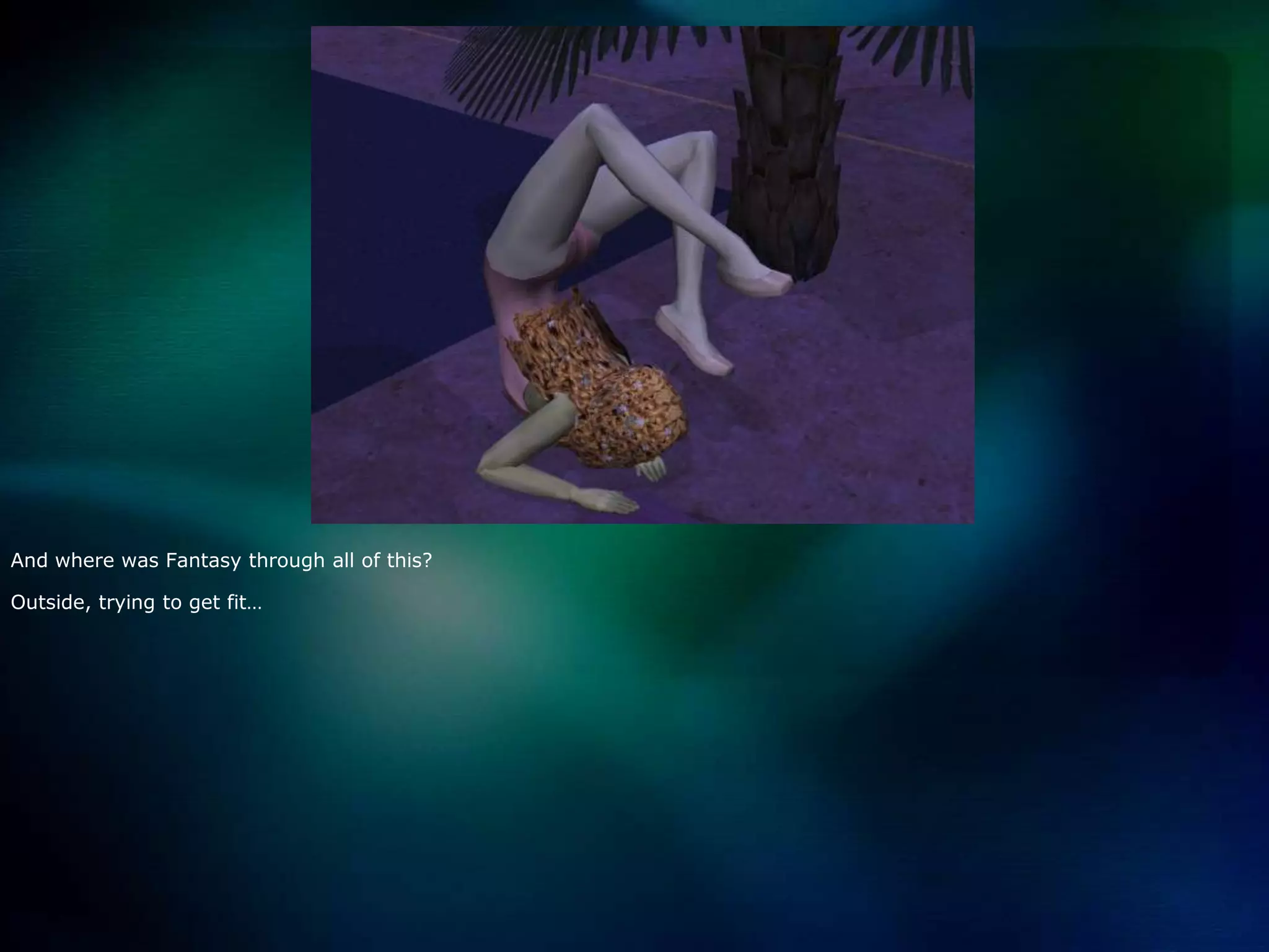 And where was Fantasy through all of this?  Outside, trying to get fit…