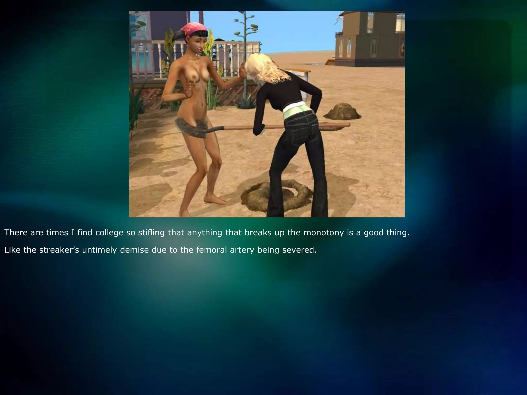 There are times I find college so stifling that anything that breaks up the monotony is a good thing.  Like the streaker’s untimely demise due to the femoral artery being severed. 