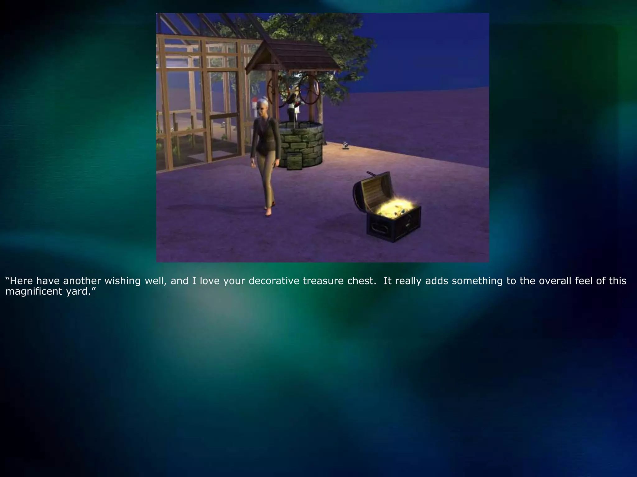 “Here have another wishing well, and I love your decorative treasure chest.  It really adds something to the overall feel of this magnificent yard.”