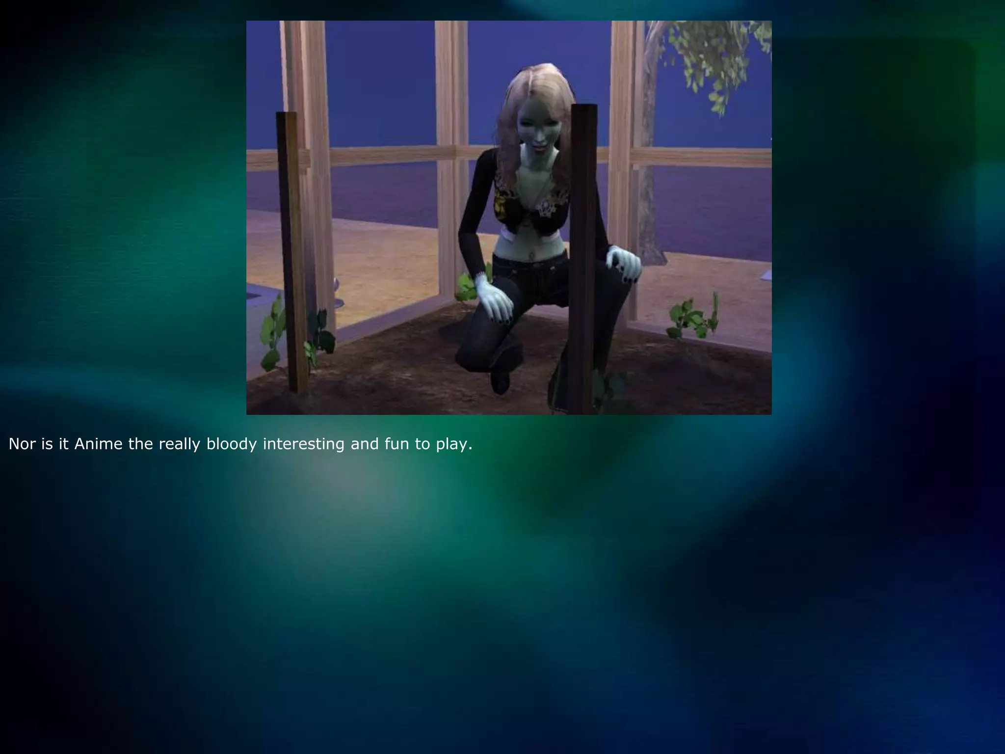 Nor is it Anime the really bloody interesting and fun to play.