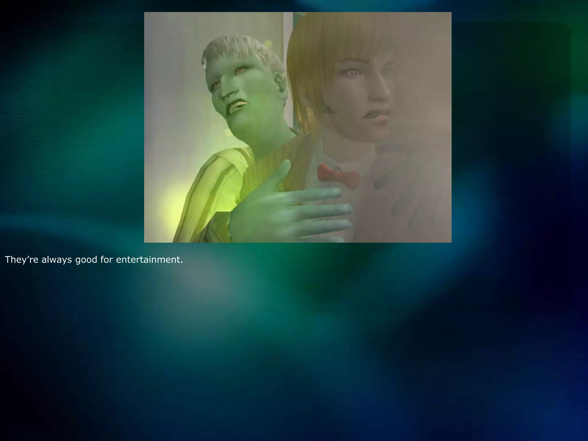 They’re always good for entertainment.  