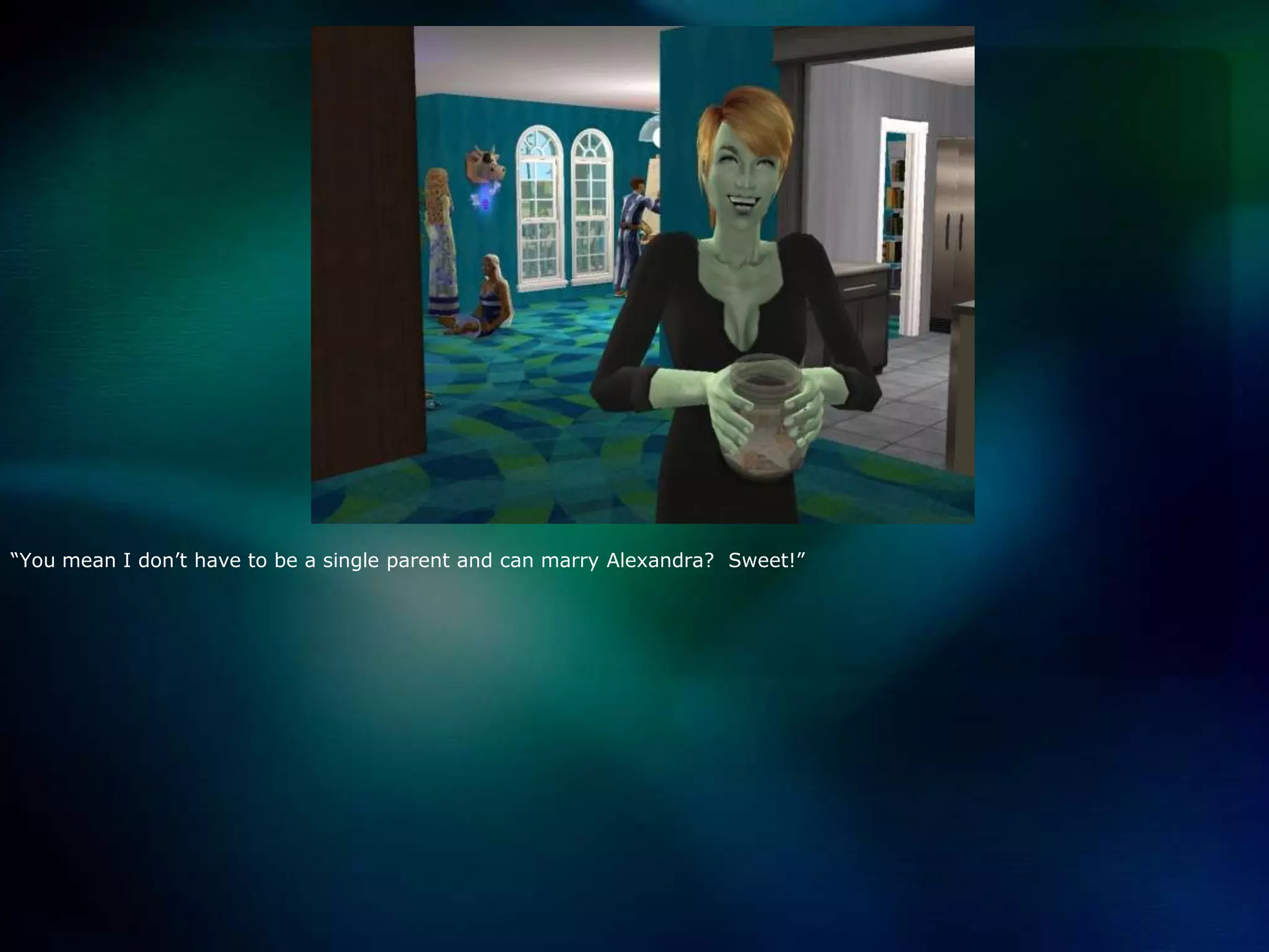 “You mean I don’t have to be a single parent and can marry Alexandra?  Sweet!”