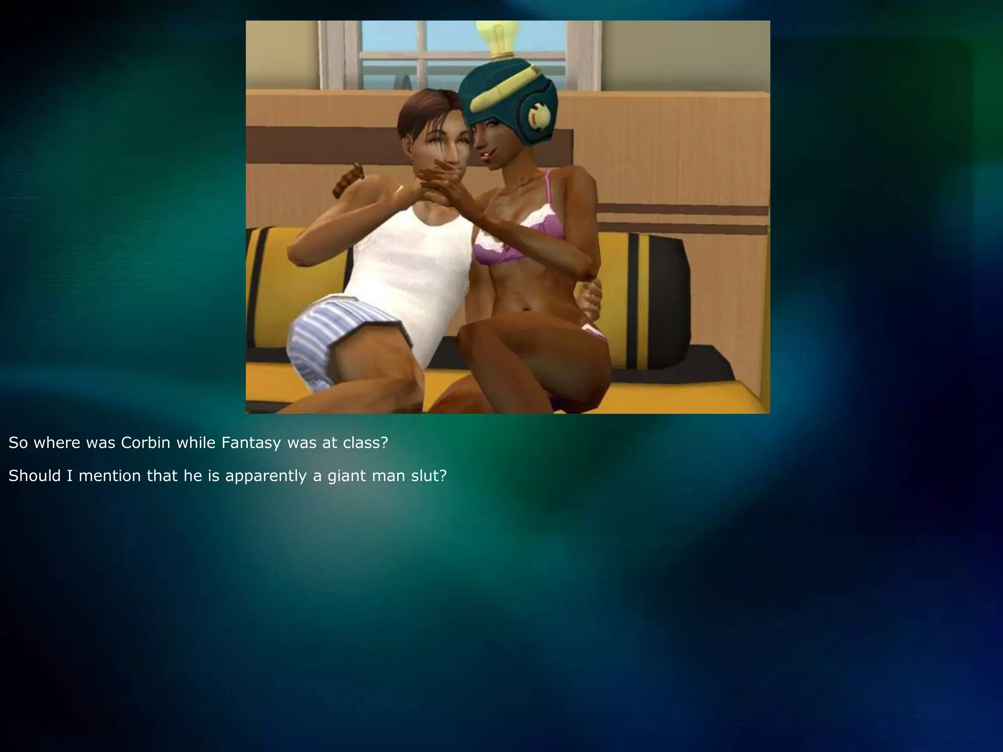 So where was Corbin while Fantasy was at class?Should I mention that he is apparently a giant man slut?