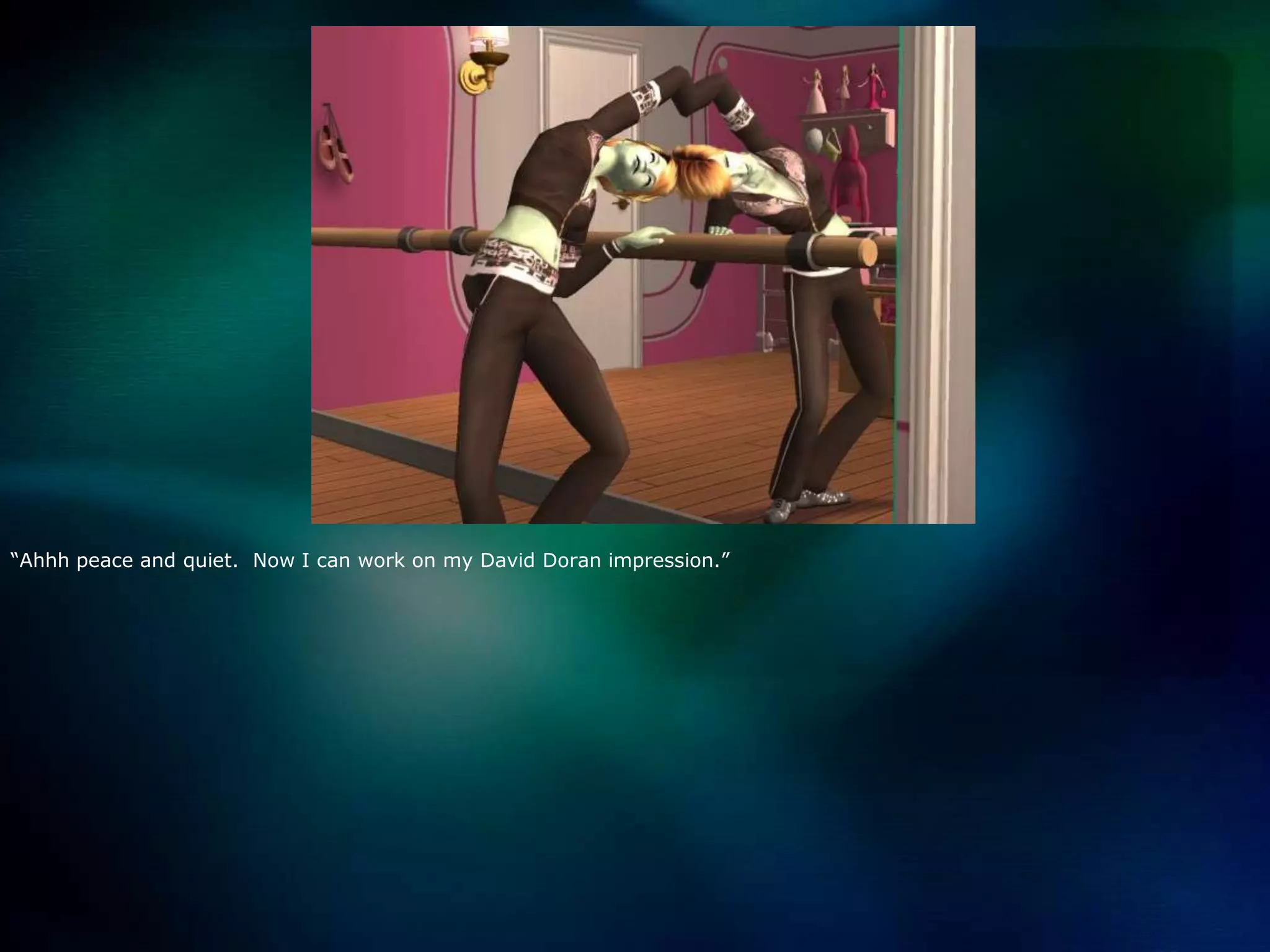 “Ahhh peace and quiet.  Now I can work on my David Doran impression.”