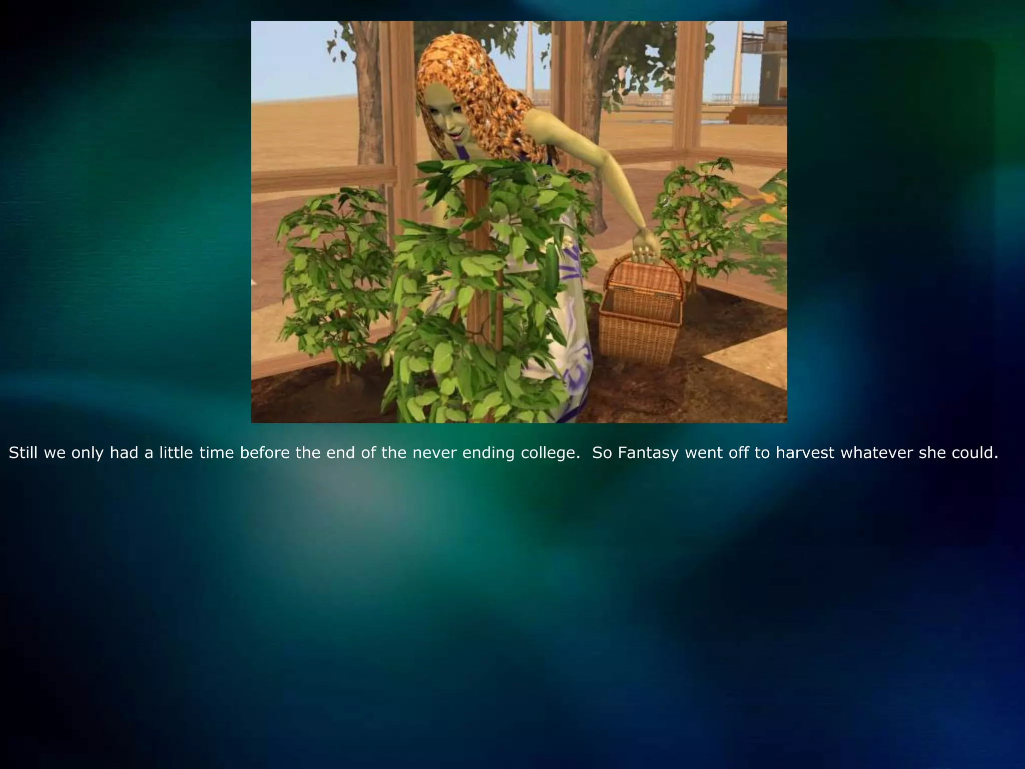 Still we only had a little time before the end of the never ending college.  So Fantasy went off to harvest whatever she could.