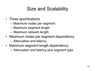 Size and Scalability Three specifications Maximum nodes per segment Maximum segment length Maximum network length Maximum nodes per segment dependency Attenuation and latency Maximum segment length dependency Attenuation and latency plus segment type 