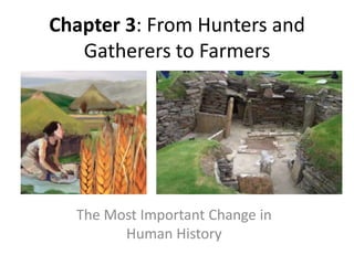 Chapter 3: From Hunters and Gatherers to Farmers The Most Important Change in Human History 
