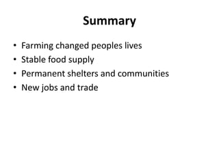 SummaryFarming changed peoples livesStable food supplyPermanent shelters and communitiesNew jobs and trade
